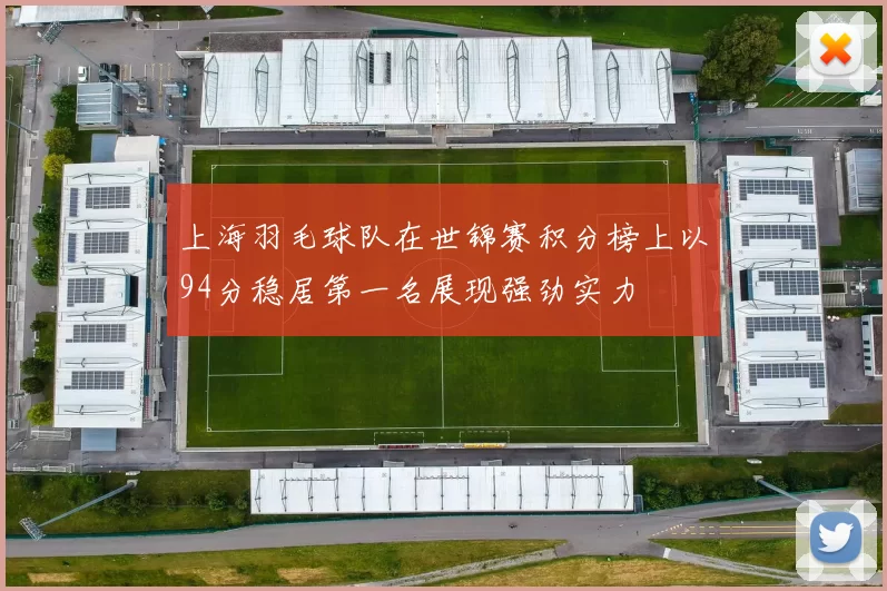 上海羽毛球队在世锦赛积分榜上以94分稳居第一名展现强劲实力