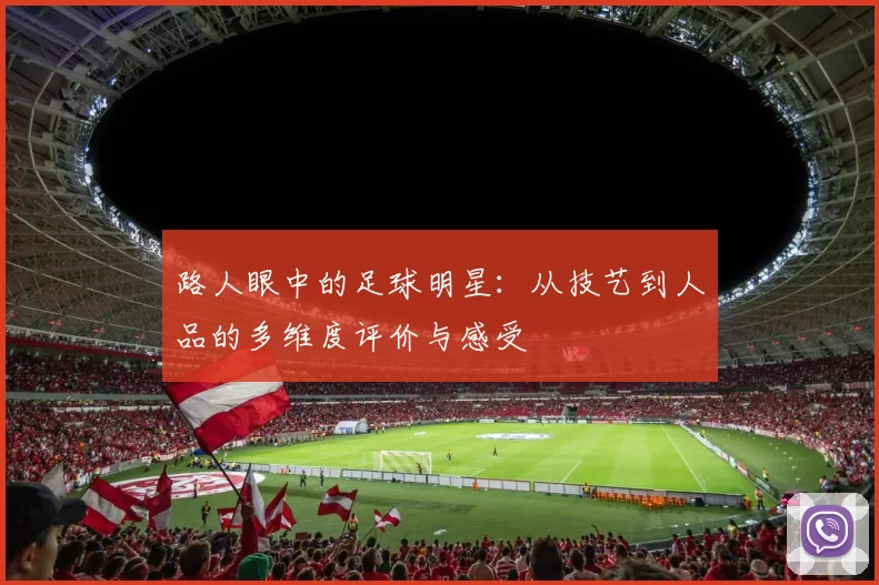 路人眼中的足球明星：从技艺到人品的多维度评价与感受