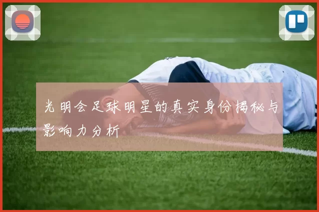 光明会足球明星的真实身份揭秘与影响力分析