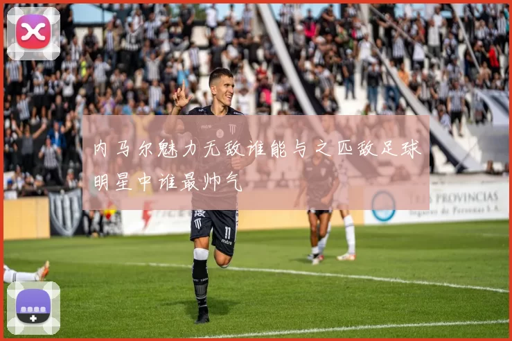 内马尔魅力无敌谁能与之匹敌足球明星中谁最帅气