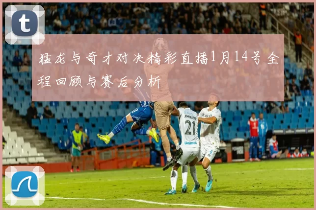 猛龙与奇才对决精彩直播1月14号全程回顾与赛后分析