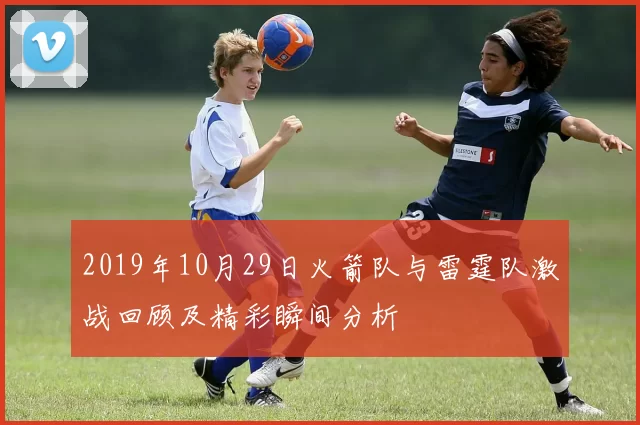 2019年10月29日火箭队与雷霆队激战回顾及精彩瞬间分析